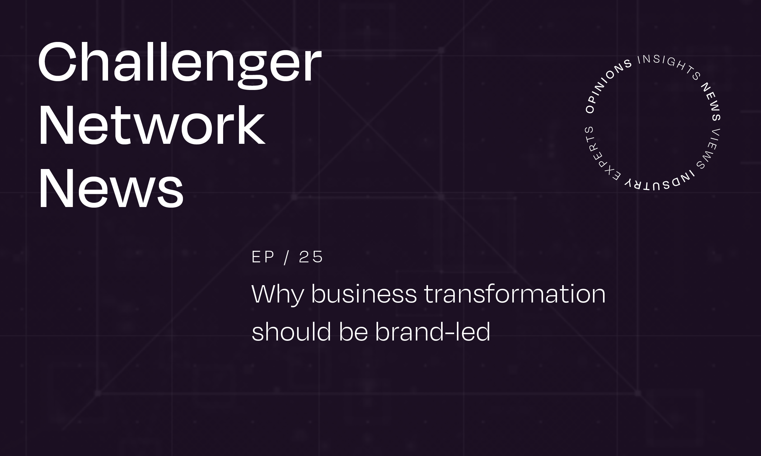 Challenger Network News: Why business transformation should be brand led